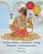 A Son, a Prince, a Husband, a King: Ramayan - An Interpretation: Full Colour Revised Edition di Jiotty Kaushal edito da Busbridge Publishing