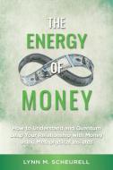 The Energy of Money: How to Understand and Quantum Leap Your Relationship with Money Using Metaphysical Insights di Lynn Scheurell edito da LIGHTNING SOURCE INC