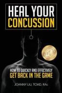 Heal Your Concussion di Dr Joanny M Y Liu edito da Harmoni Health Inc.
