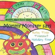 Mommy Monster Says Babytime, Timeout, Holiday Time di Mamma Macs edito da LIGHTNING SOURCE INC