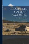 The Channel Islands of California: A Book for the Angler, Sportsman, and Tourist di Charles Frederick Holder edito da LEGARE STREET PR