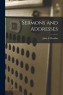 Sermons and Addresses di John A. Broadus edito da LEGARE STREET PR