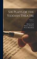 Six Plays of the Yiddish Theatre; Volume 1 di David Pinski, Peretz Hirschbein, Sholem Aleichem edito da LEGARE STREET PR