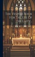 The Vespers Book For The Use Of The Laity... di Anonymous edito da LEGARE STREET PR