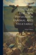 Studies in Electro-physiology (animal and Vegetable) di Arthur E. Baines edito da LEGARE STREET PR