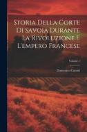 Storia Della Corte Di Savoia Durante La Rivoluzione E L'empero Francese; Volume 1 di Domenico Carutti edito da LEGARE STREET PR