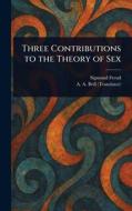 Three Contributions to the Theory of Sex di Sigmund Freud, A a (Abraham Arden) Brill edito da Creative Media Partners, LLC