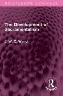 The Development Of Sacramentalism di J. W. C. Wand edito da Taylor & Francis Ltd