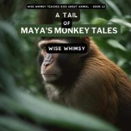A Tail of Maya's Monkey Tales di Wise Whimsy edito da Young Minds Publishing