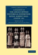 Catalogue of the Anglo-Jewish Historical Exhibition, Royal Albert Hall, London, 1887 di Joseph Jacobs, Lucien Wolf edito da Cambridge University Press