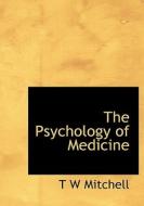 The Psychology Of Medicine di T W Mitchell edito da Bibliolife