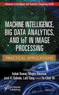 Machine Intelligence, Big Data Analytics, And IoT In Image Processing: Practical Applications di Kumar edito da John Wiley & Sons Inc