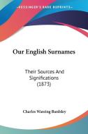 Our English Surnames: Their Sources And Significations (1873) di Charles Wareing Bardsley edito da Nobel Press