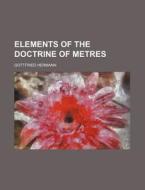 Elements of the Doctrine of Metres di Gottfried Hermann edito da Rarebooksclub.com