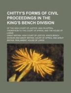 Chitty's Forms of Civil Proceedings in the King's Bench Division; Of the High Court of Justice, and on Appeal Therefrom to the Court of Appeal and the di Great Britain High Division edito da Rarebooksclub.com