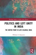 Politics and Left Unity in India di William F. (Texas A&M University Kuracina edito da Taylor & Francis Ltd