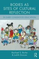 Bodies as Sites of Cultural Reflection in Early Childhood Education di Rachael S. Burke edito da Routledge