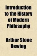 Introduction To The History Of Modern Philosophy di Arthur Stone Dewing edito da General Books Llc