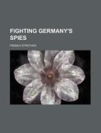 Fighting Germany's Spies di French Strother edito da General Books Llc