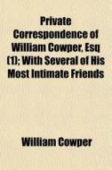 Private Correspondence Of William Cowper di William Cowper edito da General Books