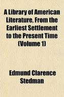 A Library Of American Literature, From T di Edmund Clarence Stedman edito da General Books