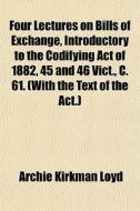 Four Lectures On Bills Of Exchange, Intr di Archie Kirkman Loyd edito da General Books