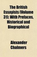 The British Essayists Volume 31 ; With di Alexander Chalmers edito da General Books