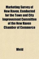 Marketing Survey Of New Haven, Conducted di Weld edito da General Books