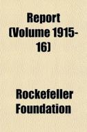 Report Volume 1915-16 di Rockefel Foundation edito da General Books