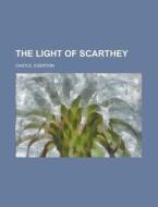 The Light Of Scarthey di Egerton Castle edito da Rarebooksclub.com