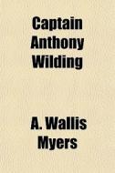 Captain Anthony Wilding di A. Wallis Myers, Arthur Wallis Myers edito da Rarebooksclub.com