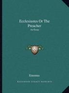 Ecclesiastes or the Preacher: An Essay di Erasmus edito da Kessinger Publishing