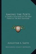 Among the Poets: A Choice Selection of the Best Poems by the Best Authors edito da Kessinger Publishing