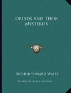 Druids and Their Mysteries di Arthur Edward Waite edito da Kessinger Publishing