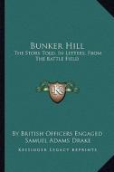 Bunker Hill: The Story Told, in Letters, from the Battle Field di By British Officers Engaged edito da Kessinger Publishing