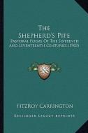 The Shepherd's Pipe the Shepherd's Pipe: Pastoral Poems of the Sixteenth and Seventeenth Centuries (1pastoral Poems of the Sixteenth and Seventeenth C edito da Kessinger Publishing