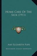 Home Care of the Sick (1911) di Amy Elizabeth Pope edito da Kessinger Publishing