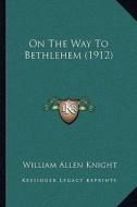 On the Way to Bethlehem (1912) di William Allen Knight edito da Kessinger Publishing