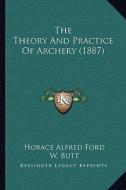 The Theory and Practice of Archery (1887) di Horace Alfred Ford edito da Kessinger Publishing
