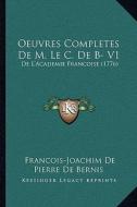 Oeuvres Completes de M. Le C. de B- V1: de L'Academie Francoise (1776) di Francois-Joachim De Pierre De Bernis edito da Kessinger Publishing