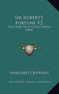Sir Robert's Fortune V2: The Story of a Scotch Moor (1896) di Margaret Wilson Oliphant edito da Kessinger Publishing