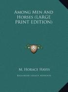 Among Men and Horses di M. Horace Hayes edito da Kessinger Publishing