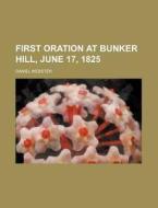 First Oration at Bunker Hill, June 17, 1825 di Daniel Webster edito da General Books