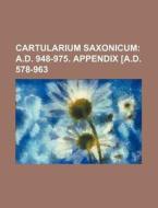 Cartularium Saxonicum; A.D. 948-975. Appendix [A.D. 578-963 di Books Group edito da Rarebooksclub.com