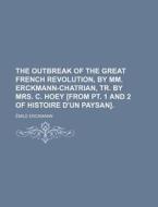 The Outbreak of the Great French Revolution, by MM. Erckmann-Chatrian, Tr. by Mrs. C. Hoey [From PT. 1 and 2 of Histoire D'Un Paysan] di Emile Erckmann edito da Rarebooksclub.com