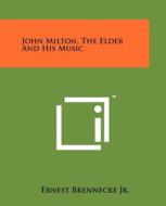 John Milton, the Elder and His Music di Ernest Brennecke Jr edito da Literary Licensing, LLC
