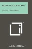 Arabic Dialect Studies: A Selected Bibliography edito da Literary Licensing, LLC