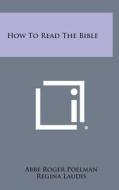 How to Read the Bible di Abbe Roger Poelman, Regina Laudis edito da Literary Licensing, LLC