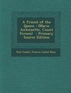 Friend of the Queen: (Marie Antoinette, Count Fersen) di Paul Gaulot, Frances Cashel Hoey edito da Nabu Press