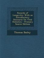 Records of Longevity: With an Introductory Discourse on Vital Statistics di Thomas Bailey edito da Nabu Press